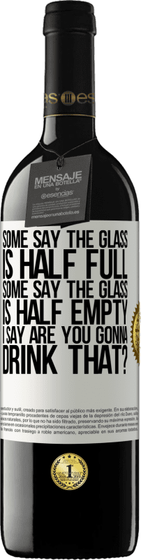 39,95 € | Красное вино Издание RED MBE Бронировать Некоторые говорят, что стакан наполовину полон, некоторые говорят, что стакан наполовину пуст. Я говорю ты собираешься пить Белая этикетка. Настраиваемая этикетка Бронировать 12 Месяцы Урожай 2016 Tempranillo