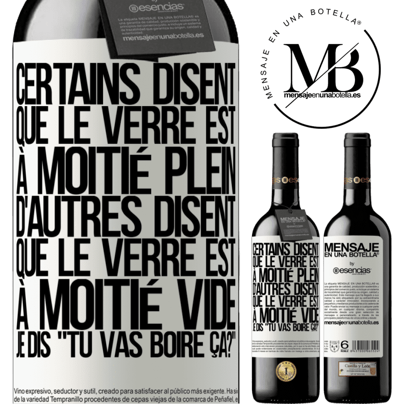 «Certains disent que le verre est à moitié plein, d'autres disent que le verre est à moitié vide. Moi je dis, est-ce que tu vas b» Édition RED MBE Réserve