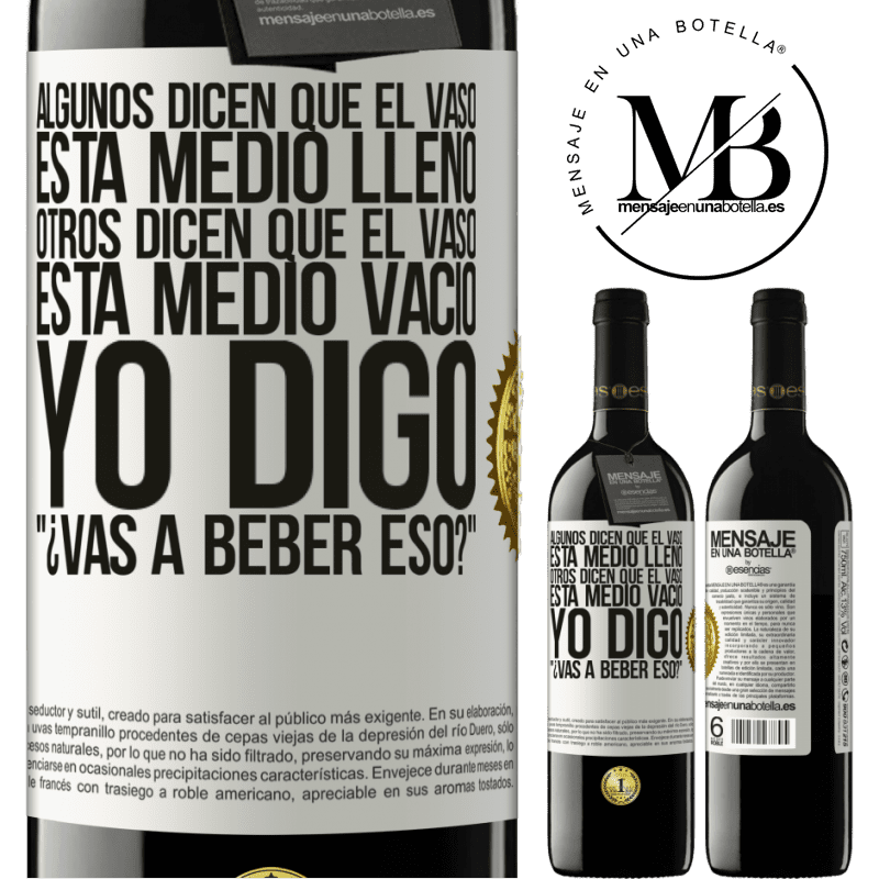 39,95 € Envío gratis | Vino Tinto Edición RED MBE Reserva Algunos dicen que el vaso está medio lleno, otros dicen que el vaso está medio vacío. Yo digo ¿vas a beber eso? Etiqueta Blanca. Etiqueta personalizable Reserva 12 Meses Cosecha 2015 Tempranillo