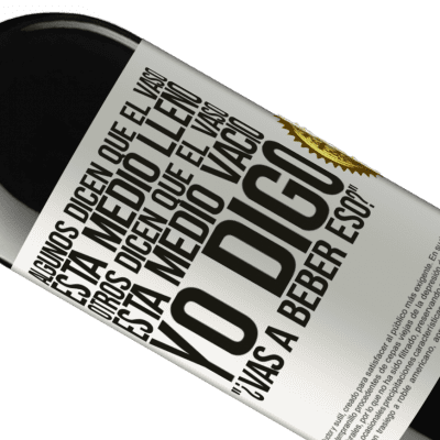 Expresiones Únicas y Personales. «Algunos dicen que el vaso está medio lleno, otros dicen que el vaso está medio vacío. Yo digo ¿vas a beber eso?» Edición RED MBE Reserva
