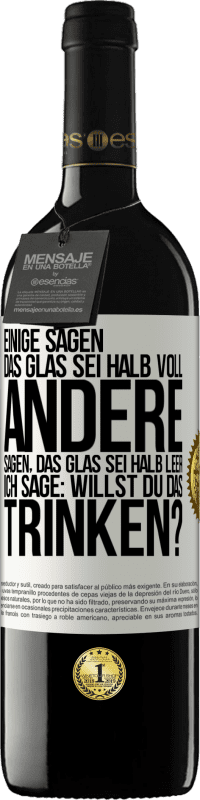 39,95 € | Rotwein RED Ausgabe MBE Reserve Einige sagen, das Glas sei halb voll, andere sagen, das Glas sei halb leer. Ich sage: Willst du das trinken? Weißes Etikett. Anpassbares Etikett Reserve 12 Monate Ernte 2014 Tempranillo