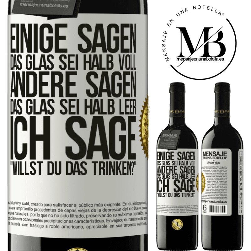 39,95 € Kostenloser Versand | Rotwein RED Ausgabe MBE Reserve Einige sagen, das Glas sei halb voll, andere sagen, das Glas sei halb leer. Ich sage: Willst du das trinken? Weißes Etikett. Anpassbares Etikett Reserve 12 Monate Ernte 2015 Tempranillo