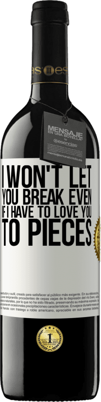 39,95 € | Red Wine RED Edition MBE Reserve I won't let you break even if I have to love you to pieces White Label. Customizable label Reserve 12 Months Harvest 2014 Tempranillo