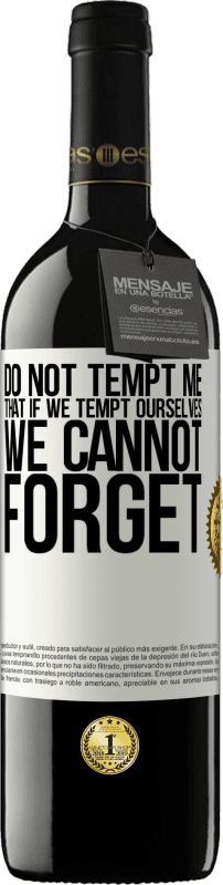39,95 € | 红酒 RED版 MBE 预订 不要诱惑我,如果我们诱惑自己,我们就不会忘记 白标. 可自定义的标签 预订 12 个月 收成 2016 Tempranillo