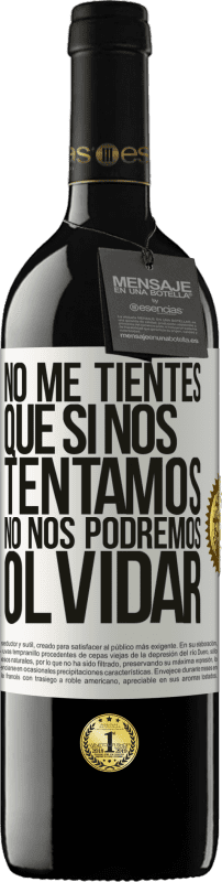 «No me tientes, que si nos tentamos no nos podremos olvidar» Edición RED MBE Reserva