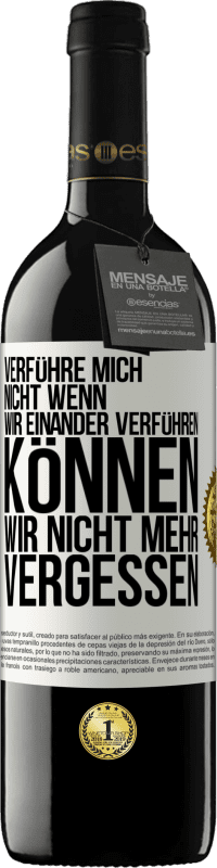 39,95 € | Rotwein RED Ausgabe MBE Reserve Verführe mich nicht, wenn wir einander verführen können wir nicht mehr vergessen Weißes Etikett. Anpassbares Etikett Reserve 12 Monate Ernte 2015 Tempranillo