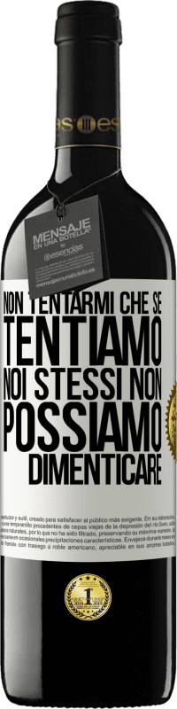 39,95 € | Vino rosso Edizione RED MBE Riserva Non tentarmi, che se tentiamo noi stessi non possiamo dimenticare Etichetta Bianca. Etichetta personalizzabile Riserva 12 Mesi Raccogliere 2014 Tempranillo