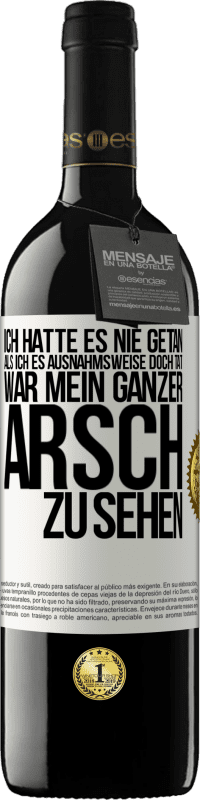 39,95 € | Rotwein RED Ausgabe MBE Reserve Ich hatte es nie getan, als ich es ausnahmsweise doch tat, war mein ganzer Arsch zu sehen Weißes Etikett. Anpassbares Etikett Reserve 12 Monate Ernte 2015 Tempranillo