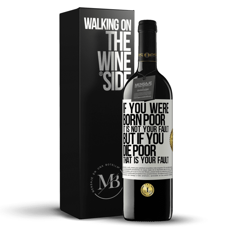 39,95 € Free Shipping | Red Wine RED Edition MBE Reserve If you were born poor, it is not your fault. But if you die poor, that is your fault White Label. Customizable label Reserve 12 Months Harvest 2014 Tempranillo