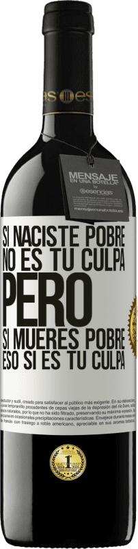 39,95 € | Vino Tinto Edición RED MBE Reserva Si naciste pobre, no es tu culpa. Pero si mueres pobre, eso sí es tu culpa Etiqueta Blanca. Etiqueta personalizable Reserva 12 Meses Cosecha 2015 Tempranillo