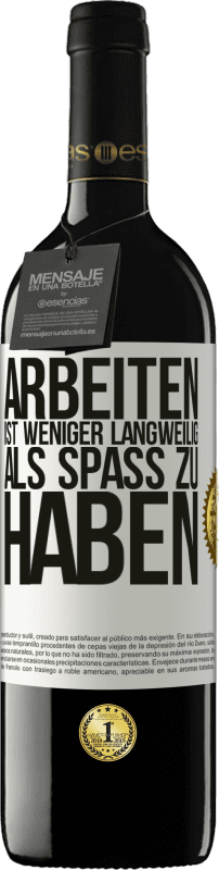 39,95 € | Rotwein RED Ausgabe MBE Reserve Arbeiten ist weniger langweilig als Spaß zu haben Weißes Etikett. Anpassbares Etikett Reserve 12 Monate Ernte 2015 Tempranillo