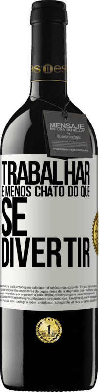 39,95 € Envio grátis | Vinho tinto Edição RED MBE Reserva Trabalhar é menos chato do que se divertir Etiqueta Branca. Etiqueta personalizável Reserva 12 Meses Colheita 2016 Tempranillo