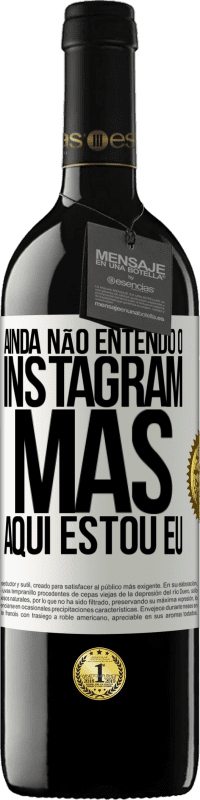 39,95 € | Vinho tinto Edição RED MBE Reserva Ainda não entendo o Instagram, mas aqui estou eu Etiqueta Branca. Etiqueta personalizável Reserva 12 Meses Colheita 2015 Tempranillo