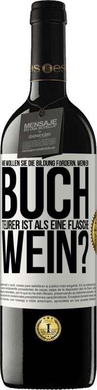 39,95 € | Rotwein RED Ausgabe MBE Reserve Wie wollen sie die Bildung fördern, wenn ein Buch teurer ist als eine Flasche Wein? Weißes Etikett. Anpassbares Etikett Reserve 12 Monate Ernte 2015 Tempranillo