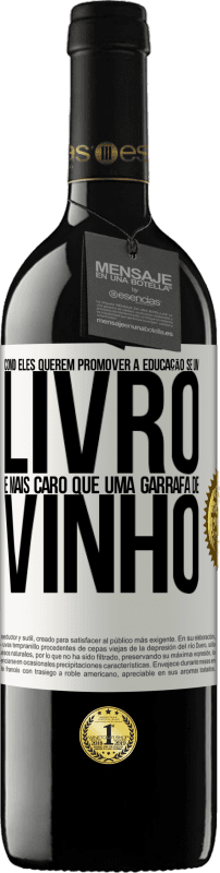 39,95 € | Vinho tinto Edição RED MBE Reserva Como eles querem promover a educação se um livro é mais caro que uma garrafa de vinho Etiqueta Branca. Etiqueta personalizável Reserva 12 Meses Colheita 2015 Tempranillo