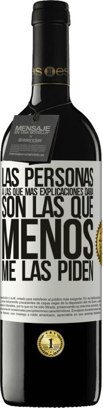 39,95 € | Vino Tinto Edición RED MBE Reserva Las personas a las que más explicaciones daría son las que menos me las piden Etiqueta Blanca. Etiqueta personalizable Reserva 12 Meses Cosecha 2016 Tempranillo
