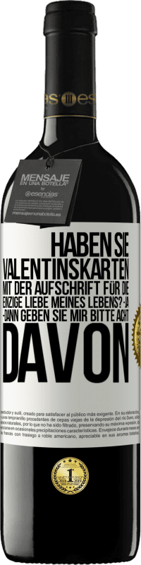 Kostenloser Versand | Rotwein RED Ausgabe MBE Reserve Haben Sie Valentinskarten mit der Aufschrift Für die einzige Liebe meines Lebens? -Ja. -Dann geben Sie mir bitte acht davon Weißes Etikett. Anpassbares Etikett Reserve 12 Monate Ernte 2016 Tempranillo