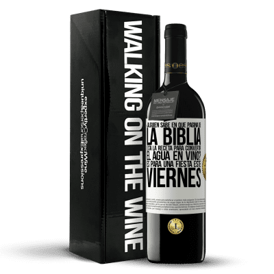 «¿Alguien sabe en qué página de la Biblia está la receta para convertir el agua en vino? Es para una fiesta este viernes» Edición RED MBE Reserva