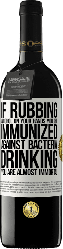 «If rubbing alcohol on your hands you get immunized against bacteria, drinking it is almost immortal» RED Edition MBE Reserve