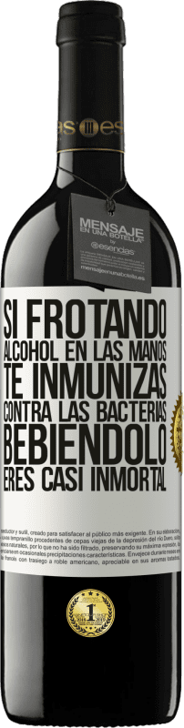 39,95 € | Vino Tinto Edición RED MBE Reserva Si frotando alcohol en las manos te inmunizas contra las bacterias, bebiéndolo eres casi inmortal Etiqueta Blanca. Etiqueta personalizable Reserva 12 Meses Cosecha 2015 Tempranillo