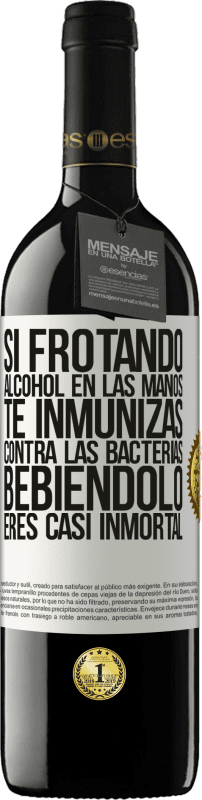 39,95 € Envío gratis | Vino Tinto Edición RED MBE Reserva Si frotando alcohol en las manos te inmunizas contra las bacterias, bebiéndolo eres casi inmortal Etiqueta Blanca. Etiqueta personalizable Reserva 12 Meses Cosecha 2016 Tempranillo