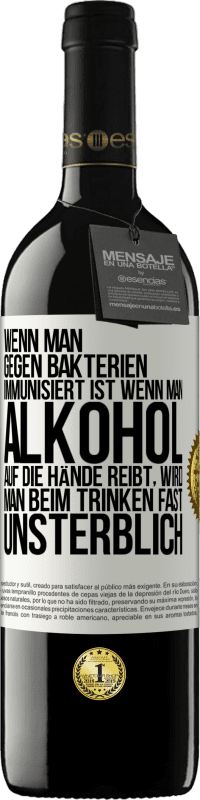 39,95 € | Rotwein RED Ausgabe MBE Reserve Wenn man gegen Bakterien immunisiert ist wenn man Alkohol auf die Hände reibt, wird man beim Trinken fast unsterblich Weißes Etikett. Anpassbares Etikett Reserve 12 Monate Ernte 2015 Tempranillo