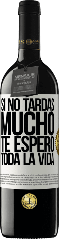 39,95 € Envío gratis | Vino Tinto Edición RED MBE Reserva Si no tardas mucho te espero toda la vida Etiqueta Blanca. Etiqueta personalizable Reserva 12 Meses Cosecha 2016 Tempranillo
