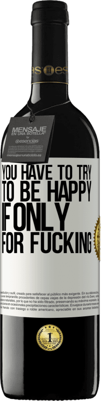 39,95 € Free Shipping | Red Wine RED Edition MBE Reserve You have to try to be happy, if only for fucking White Label. Customizable label Reserve 12 Months Harvest 2016 Tempranillo