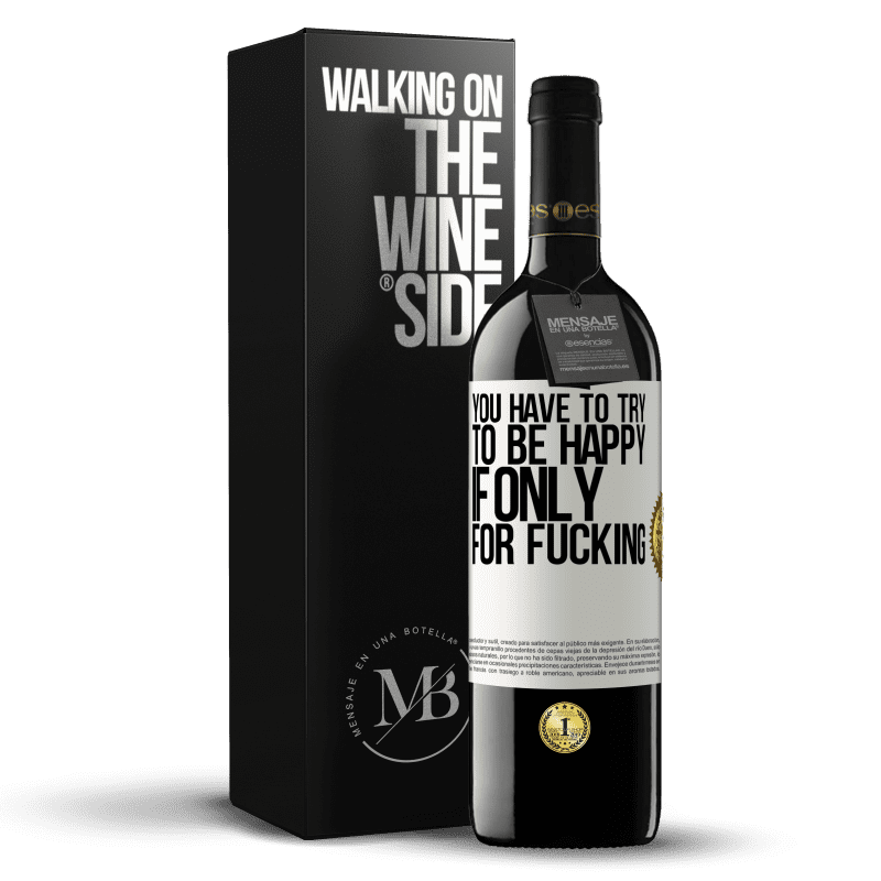 39,95 € Free Shipping | Red Wine RED Edition MBE Reserve You have to try to be happy, if only for fucking White Label. Customizable label Reserve 12 Months Harvest 2014 Tempranillo