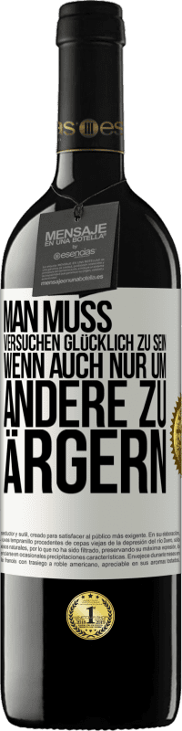 Kostenloser Versand | Rotwein RED Ausgabe MBE Reserve Man muss versuchen glücklich zu sein, wenn auch nur um andere zu ärgern Weißes Etikett. Anpassbares Etikett Reserve 12 Monate Ernte 2014 Tempranillo