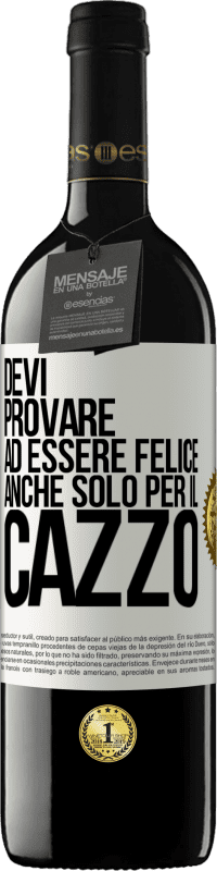 39,95 € | Vino rosso Edizione RED MBE Riserva Devi provare ad essere felice, anche solo per il cazzo Etichetta Bianca. Etichetta personalizzabile Riserva 12 Mesi Raccogliere 2016 Tempranillo