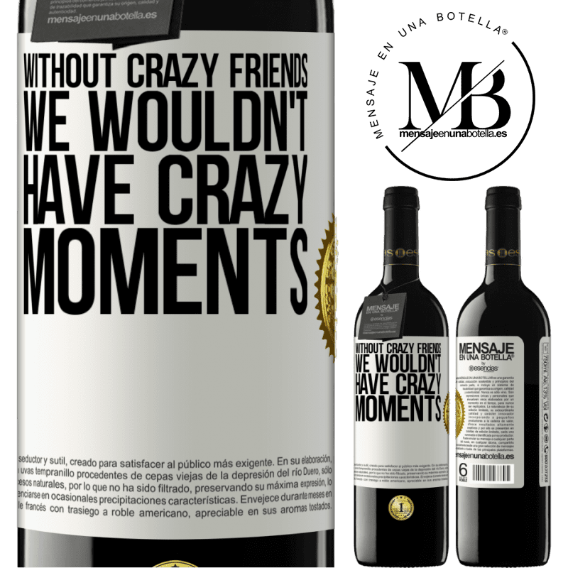 24,95 € Free Shipping | Red Wine RED Edition Crianza 6 Months Without crazy friends, we wouldn't have crazy moments White Label. Customizable label Aging in oak barrels 6 Months Harvest 2019 Tempranillo