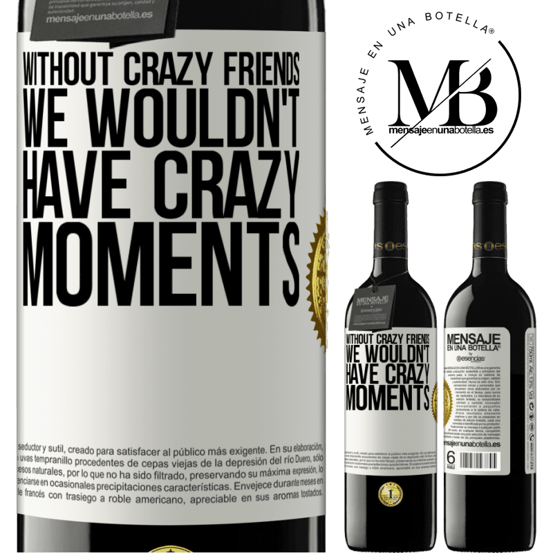 39,95 € Free Shipping | Red Wine RED Edition MBE Reserve Without crazy friends, we wouldn't have crazy moments White Label. Customizable label Reserve 12 Months Harvest 2015 Tempranillo
