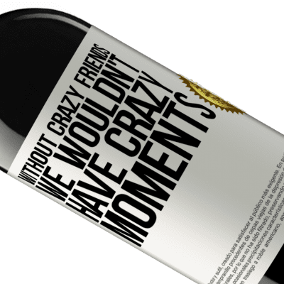 Unique & Personal Expressions. «Without crazy friends, we wouldn't have crazy moments» RED Edition MBE Reserve
