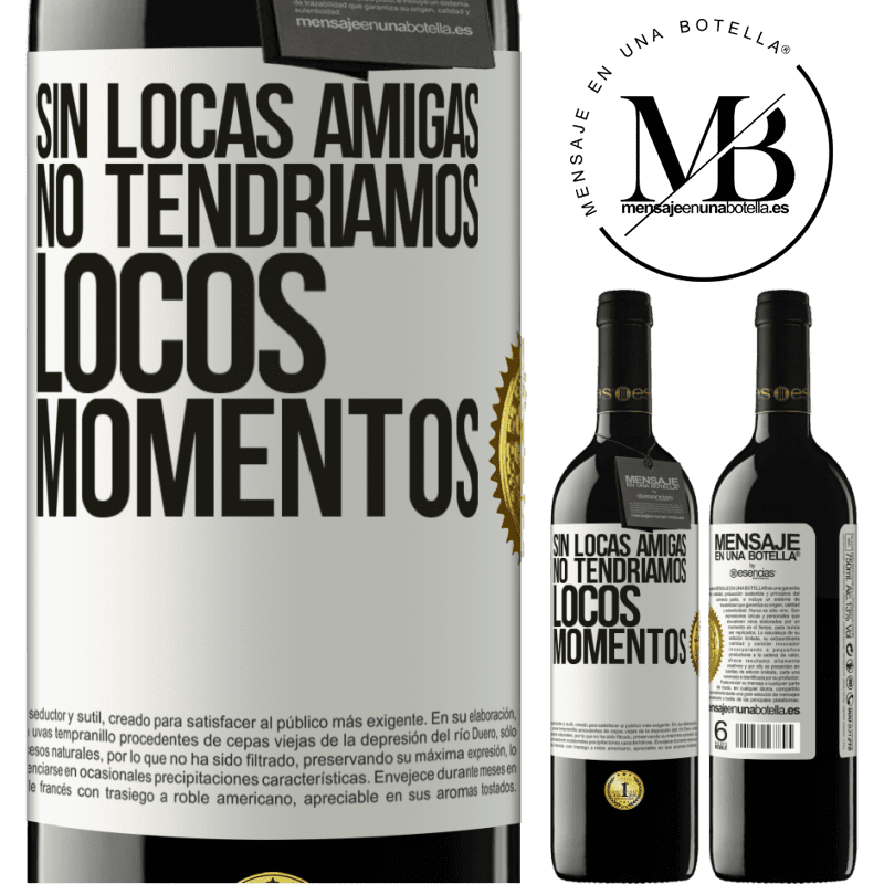 39,95 € Envío gratis | Vino Tinto Edición RED MBE Reserva Sin locas amigas, no tendríamos locos momentos Etiqueta Blanca. Etiqueta personalizable Reserva 12 Meses Cosecha 2015 Tempranillo