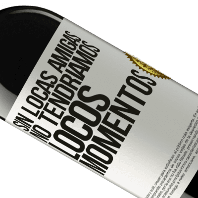 Expresiones Únicas y Personales. «Sin locas amigas, no tendríamos locos momentos» Edición RED MBE Reserva