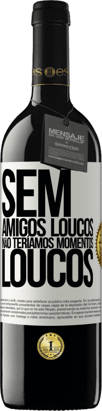 39,95 € | Vinho tinto Edição RED MBE Reserva Sem amigos loucos, não teríamos momentos loucos Etiqueta Branca. Etiqueta personalizável Reserva 12 Meses Colheita 2016 Tempranillo