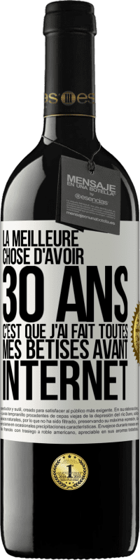 39,95 € | Vin rouge Édition RED MBE Réserve La meilleure chose d'avoir 30 ans c'est que j'ai fait toutes mes bêtises avant Internet Étiquette Blanche. Étiquette personnalisable Réserve 12 Mois Récolte 2015 Tempranillo