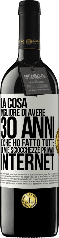 39,95 € | Vino rosso Edizione RED MBE Riserva La cosa migliore di avere 30 anni è che ho fatto tutte le mie sciocchezze prima di Internet Etichetta Bianca. Etichetta personalizzabile Riserva 12 Mesi Raccogliere 2014 Tempranillo