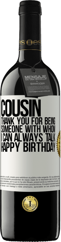 39,95 € | Red Wine RED Edition MBE Reserve Cousin. Thank you for being someone with whom I can always talk. Happy Birthday White Label. Customizable label Reserve 12 Months Harvest 2015 Tempranillo