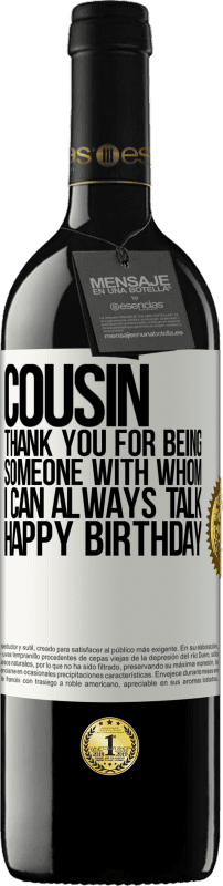 39,95 € | Red Wine RED Edition MBE Reserve Cousin. Thank you for being someone with whom I can always talk. Happy Birthday White Label. Customizable label Reserve 12 Months Harvest 2016 Tempranillo
