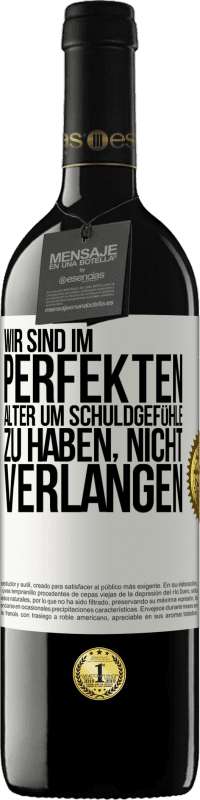 39,95 € Kostenloser Versand | Rotwein RED Ausgabe MBE Reserve Wir sind im perfekten Alter, um Schuldgefühle zu haben, nicht Verlangen Weißes Etikett. Anpassbares Etikett Reserve 12 Monate Ernte 2016 Tempranillo