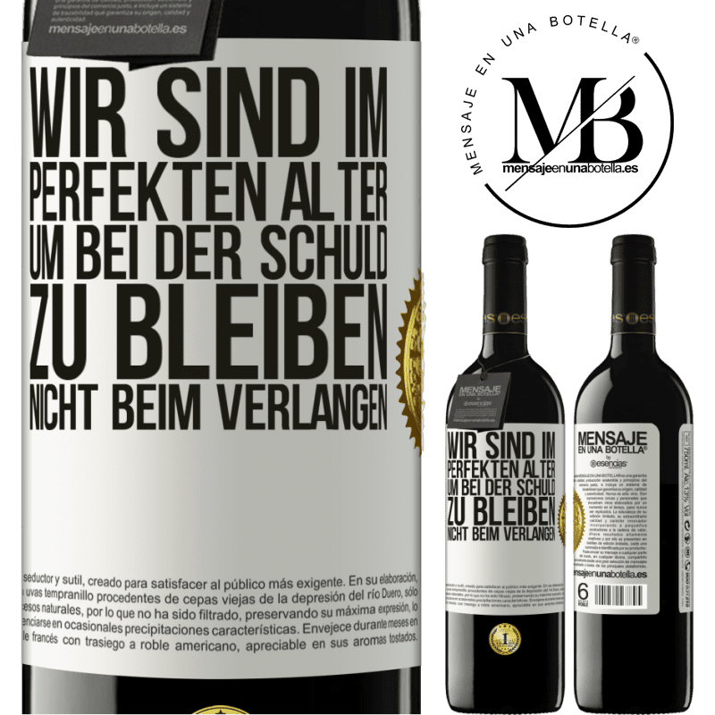 39,95 € Kostenloser Versand | Rotwein RED Ausgabe MBE Reserve Wir sind im perfekten Alter, um Schuldgefühle zu haben, nicht Verlangen Weißes Etikett. Anpassbares Etikett Reserve 12 Monate Ernte 2016 Tempranillo