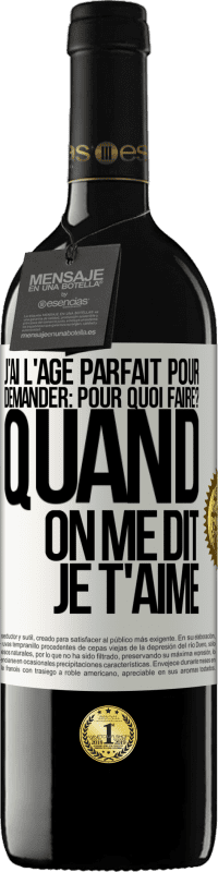 39,95 € | Vin rouge Édition RED MBE Réserve J'ai l'âge parfait pour demander: pour quoi faire? Quand on me dit je t'aime Étiquette Blanche. Étiquette personnalisable Réserve 12 Mois Récolte 2015 Tempranillo