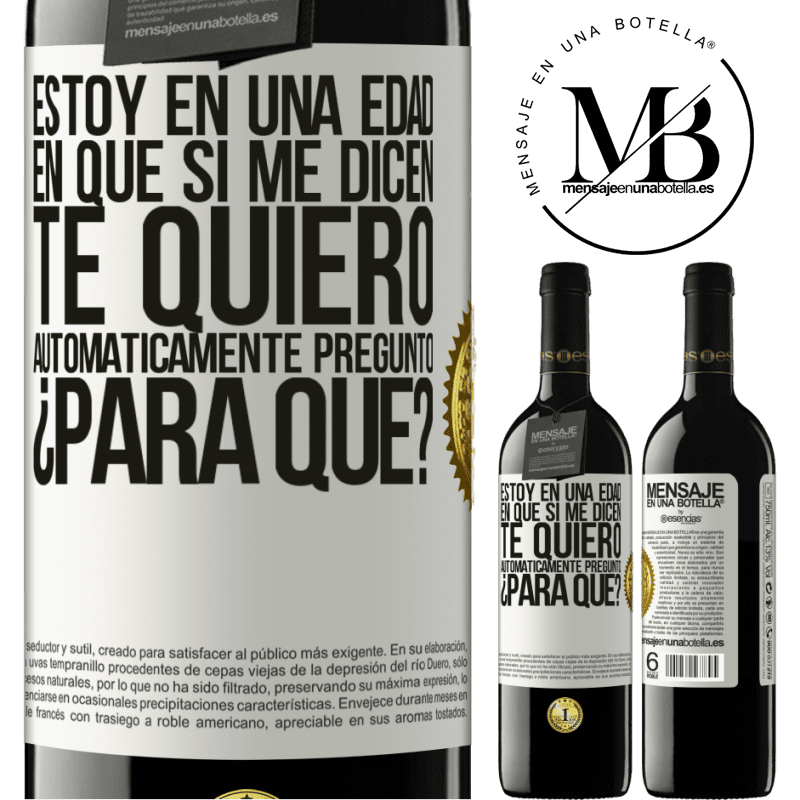39,95 € Envío gratis | Vino Tinto Edición RED MBE Reserva Estoy en una edad en que si me dicen, te quiero automáticamente pregunto ¿Para qué? Etiqueta Blanca. Etiqueta personalizable Reserva 12 Meses Cosecha 2015 Tempranillo