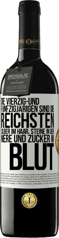 39,95 € | Rotwein RED Ausgabe MBE Reserve Die Vierzig- und Fünfzigjärigen sind die reichsten, Silber im Haar, Steine in der Niere und Zucker im Blut Weißes Etikett. Anpassbares Etikett Reserve 12 Monate Ernte 2015 Tempranillo