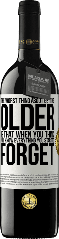 39,95 € | Red Wine RED Edition MBE Reserve The worst thing about getting older is that when you think you know everything, you start to forget White Label. Customizable label Reserve 12 Months Harvest 2014 Tempranillo