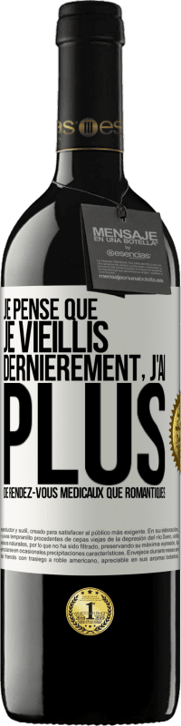 39,95 € | Vin rouge Édition RED MBE Réserve Je pense que je vieillis. Dernièrement, j'ai plus de rendez-vous médicaux que romantiques Étiquette Blanche. Étiquette personnalisable Réserve 12 Mois Récolte 2015 Tempranillo