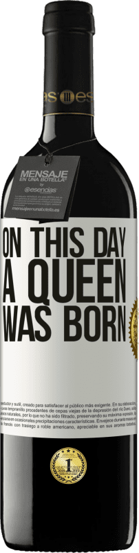 39,95 € | Vino Tinto Edición RED MBE Reserva On this day a queen was born Etiqueta Blanca. Etiqueta personalizable Reserva 12 Meses Cosecha 2014 Tempranillo