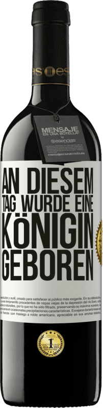 39,95 € | Rotwein RED Ausgabe MBE Reserve An diesem Tag wurde eine Königin geboren Weißes Etikett. Anpassbares Etikett Reserve 12 Monate Ernte 2015 Tempranillo